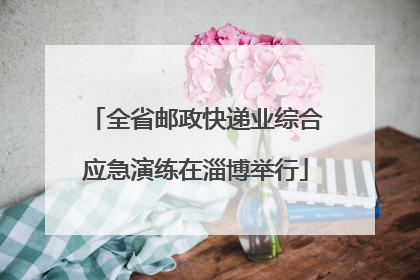 全省邮政快递业综合应急演练在淄博举行